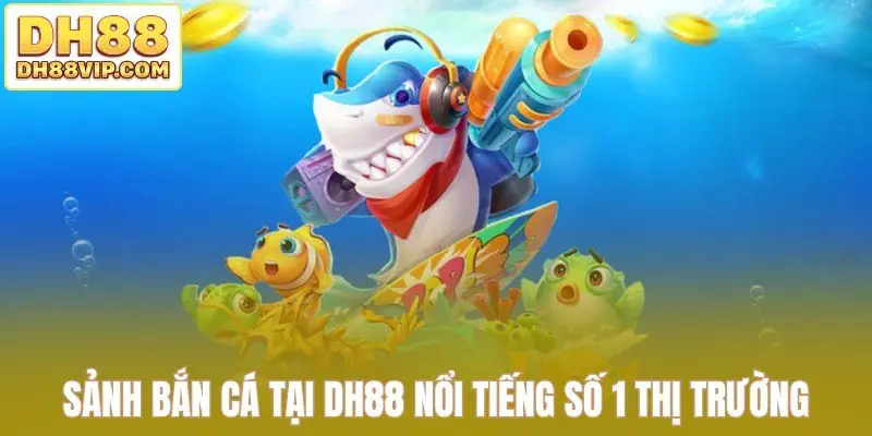 Sảnh bắn cá tại DH88 nổi tiếng số 1 thị trường